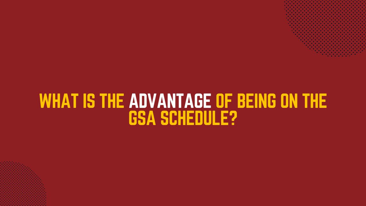 What Is the Advantage of Being on the GSA Schedule?